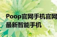 Poop官网手机官网 - 全新体验，一站式购买最新智能手机