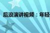 后浪演讲视频：年轻一代的激情与未来展望