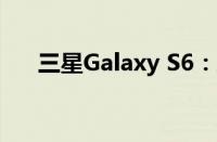 三星Galaxy S6：旗舰手机的巅峰之作