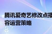 腾讯爱奇艺修改点播策略，优化用户体验与内容运营策略