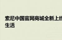 索尼中国官网商城全新上线，一站式购物体验引领潮流科技生活